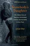 Somebody's Daughter: The Hidden Story of America's Prostituted Children and the Battle to Save Them - Julian Sher