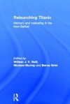 Relaunching Titanic: Memory and Marketing in the New Belfast - William Neill, Michael Murray, Berna Grist
