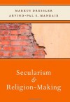 Secularism and Religion-Making Secularism and Religion-Making - Markus Dressler, Arvind Mandair