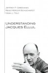 Understanding Jacques Ellul - Noah J. Toly, Read Mercer Schuchardt, Jeffrey P. Greenman