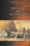 Democracy and the Foreigner - Bonnie Honig