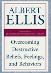 Overcoming Destructive Beliefs, Feelings, and Behaviors: New Directions for Rational Emotive Behavior Therapy - Albert Ellis