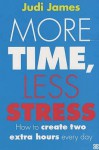 More Time, Less Stress: How To Create Two Extra Hours Every Day - Judi James