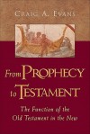 From Prophecy to Testament: The Function of the Old Testament in the New - Craig A. Evans