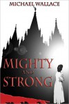 Mighty and Strong - Michael Wallace