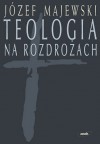 Teologia na rozdrożach - Józef Majewski