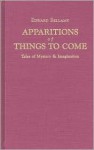 Apparitions of Things to Come: Edward Bellamy's Tales of Mystery & Imagination - Edward Bellamy