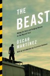 The Beast: Riding the Rails and Dodging Narcos on the Migrant Trail - Óscar Martínez, Daniela Maria Ugaz, John Washington, Francisco Goldman