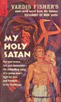 My Holy Satan (The Testament Of Man, #11) - Vardis Fisher