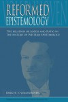 Reformed Epistemology: The Relation of Logos and Ratio in the History of Western Epistemology - Dirk D H Vollenhoven, John H Kok, Anthony Tol