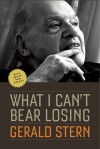 What I Can't Bear Losing: Essays by Gerald Stern - Gerald Stern, Li-Young Lee