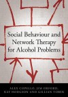 Social Behaviour and Network Therapy for Alcohol Problems - Alex Copello, Jim Orford, Ray Hodgson, Gillian Tober