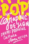 POP: How Graphic Design Shapes Popular Culture - Steven Heller