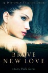 Brave New Love: 13 Dystopian Tales of Desire - Paula Guran