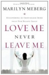 Love Me Never Leave me: Discovering the Inseparable Bond That Our Hearts Crave - Marilyn Meberg