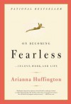 On Becoming Fearless...in Love, Work, and Life - Arianna Huffington