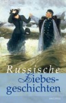 Russische Liebesgeschichten - Leo Tolstoy, Anton Chekhov, Maxim Gorky, Nikolai Gogol, Alexander Eliasberg, Fyodor Sologub, Leonid Andrejew