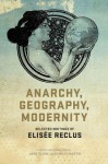 Anarchy, Geography, Modernity: Selected Writings of Elisee Reclus - Élisée Reclus, John Clark, Camille Martin