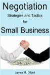 Negotiation Strategies and Tactics for Small Business - James O'Neil