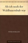 Als ich noch der Waldbauernbub war (German Edition) - Peter Rosegger