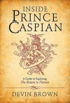 Inside Prince Caspian: A Guide to Exploring the Return to Narnia - Devin Brown