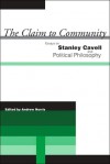 The Claim to Community: Essays on Stanley Cavell and Political Philosophy - Andrew Norris