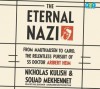 The Eternal Nazi: From Mauthausen to Cairo, the Relentless Pursuit of SS Doctor Aribert Heim - Nicholas Kulish, Souad Mekhennet