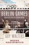 Berlin Games: How Hitler Stole The Olympic Dream - Guy Walters