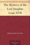 The Mystery of the Lost Dauphin Louis XVII - Emilia Pardo Bazán