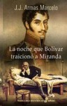 La noche que Bolívar traicionó a Miranda - J.J. Armas Marcelo, Juan Carlos Chirinos