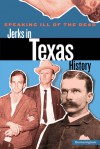 Speaking Ill of the Dead: Jerks in Texas History - Donna Ingham