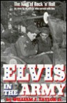 Elvis in the Army: The King of Rock 'n' Roll as Seen by an Officer Who Served with Him - William J. Taylor Jr.