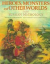 Heroes, Monsters and Other Worlds from Russian Mythology (The World Mythology Series) - Elizabeth Warner