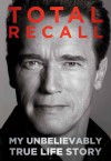 Total Recall: My Unbelievably True Life Story - Arnold Schwarzenegger