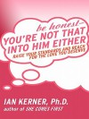 Be Honest--You're Not That Into Him Either: Raise Your Standards and Reach for the Love You Deserve - Ian Kerner