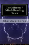 The Mirror: 7 Mind-Bending Tales - Christian Burch