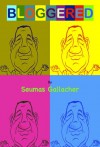 BLOGGERED - Seumas Gallacher