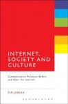 Internet, Society and Culture: Communicative Practices Before and After the Internet - Tim Jordan