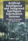 Artificial Intelligence and Integrated Intelligent Information Systems: Emerging Technologies and Applications - Xuan F. Zha, Zha