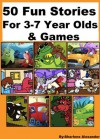 50 Fun Stories for 3-7 Year Olds & Games (Children's Picture Book Perfect for Bedtime & Young Readers) - Sharlene Alexander