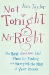 Not Tonight, Mr. Right: The Best (Don't Get) Laid Plans for Finding and Marrying the Man of Your Dreams - Kate Taylor