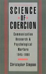 Science Of Coercion: Communication Research And Psychological Warfare, 1945 1960 - Christopher Simpson