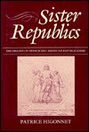 Sister Republics: The Origin of French and American Republicanism - Patrice L.R. Higonnet