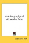 Autobiography of Alexander Bain - Alexander Bain