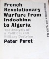 French Revolutionary Warfare from Indochina to Algeria: The Analysis of a Political and Military Doctrine - Peter Paret