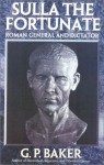 Sulla the Fortunate: Roman General and Dictator - G.P. Baker