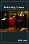 Politicizing Science: The Alchemy of Policymaking - Michael Gough