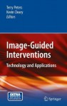 Image-Guided Interventions: Technology and Applications - Terry Peters, Kevin Cleary