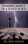 Finding Mercy in a Hard Place - Ken Taylor