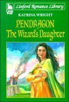 Pendragon 1: The Wizard's Daughter - Katrina Wright